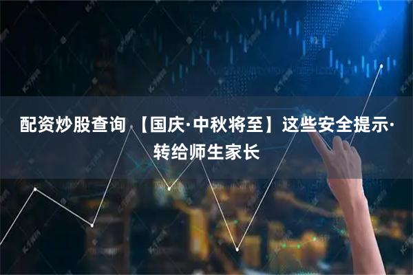 配资炒股查询 【国庆·中秋将至】这些安全提示·转给师生家长